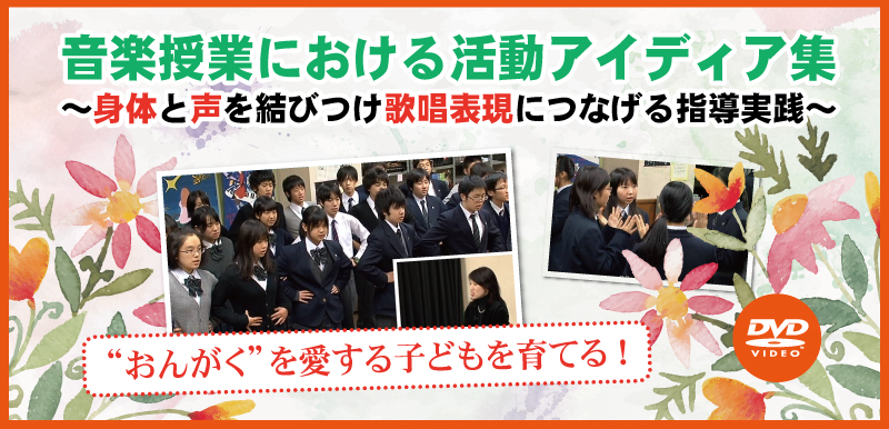 “おんがく”を愛する子どもを育てる！音楽授業における活動アイディア集 ～身体と声を結びつけ歌唱表現につなげる指導実践～